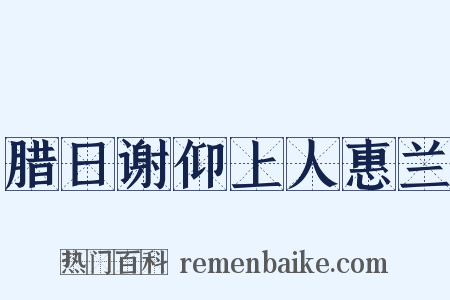 腊日谢仰上人惠兰是什么意思的图片